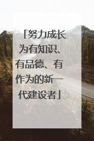 努力成长为有知识、有品德、有作为的新一代建设者