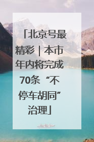 北京号最精彩｜本市年内将完成70条“不停车胡同”治理