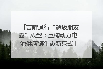 吉曜通行“超级朋友圈”成型：重构动力电池供应链生态新范式