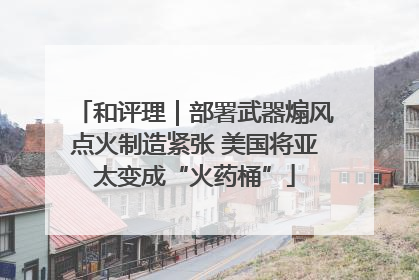 和评理｜部署武器煽风点火制造紧张 美国将亚太变成“火药桶”