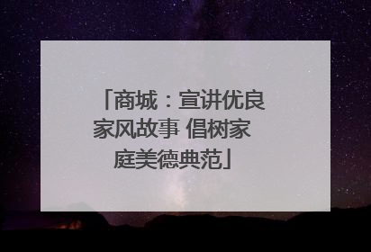 商城：宣讲优良家风故事 倡树家庭美德典范