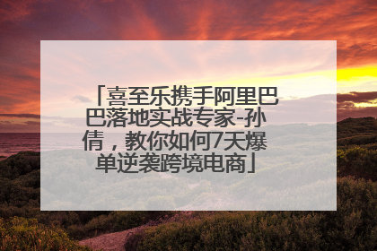 喜至乐携手阿里巴巴落地实战专家-孙倩，教你如何7天爆单逆袭跨境电商