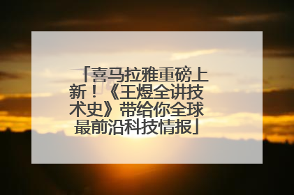 喜马拉雅重磅上新！《王煜全讲技术史》带给你全球最前沿科技情报