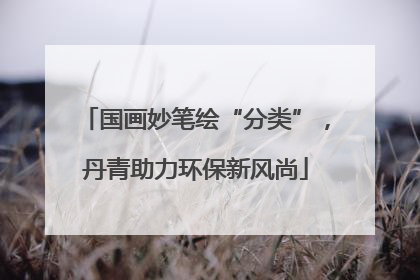 国画妙笔绘“分类”，丹青助力环保新风尚