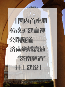 国内首座原位改扩建高速公路隧道——济南绕城高速“济南隧道”开工建设