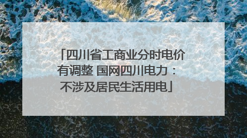 四川省工商业分时电价有调整 国网四川电力：不涉及居民生活用电