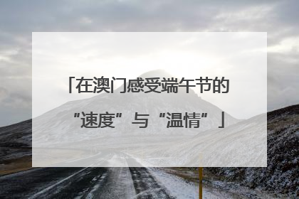 在澳门感受端午节的“速度”与“温情”