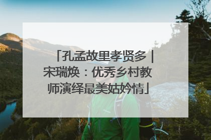 孔孟故里孝贤多｜宋瑞焕：优秀乡村教师演绎最美姑妗情