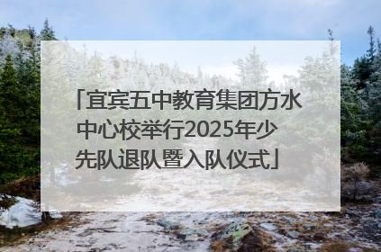 宜宾五中教育集团方水中心校举行2025年少先队退队暨入队仪式