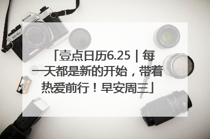 壹点日历6.25｜每一天都是新的开始，带着热爱前行！早安周三