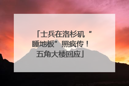 士兵在洛杉矶“睡地板”照疯传！五角大楼回应