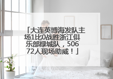 大连英博海发队主场1比0战胜浙江俱乐部绿城队，50672人现场助威！