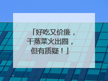 好吃又价廉，干蒸菜火出圈，但有质疑！