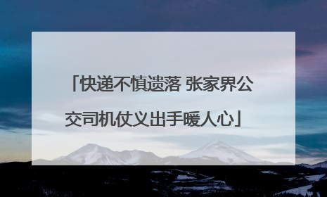 快递不慎遗落 张家界公交司机仗义出手暖人心