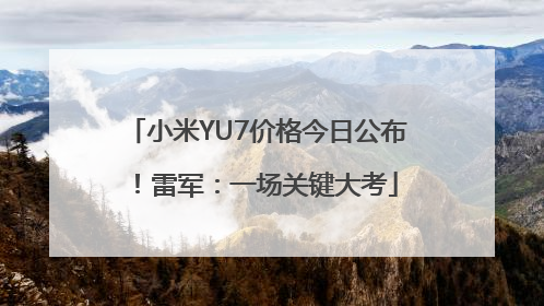 小米YU7价格今日公布！雷军：一场关键大考