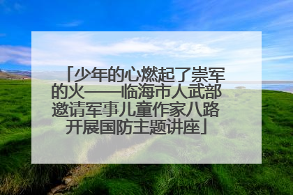 少年的心燃起了崇军的火——临海市人武部邀请军事儿童作家八路开展国防主题讲座
