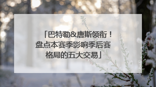 巴特勒&唐斯领衔！盘点本赛季影响季后赛格局的五大交易