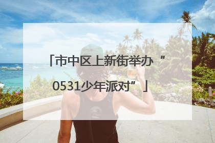 市中区上新街举办“0531少年派对”