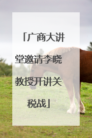 广商大讲堂邀请李晓教授开讲关税战