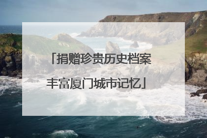 捐赠珍贵历史档案 丰富厦门城市记忆