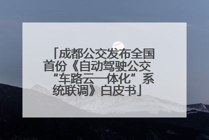 成都公交发布全国首份《自动驾驶公交“车路云一体化”系统联调》白皮书