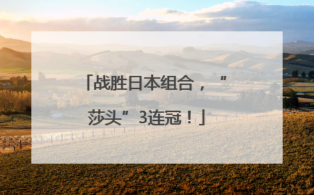 战胜日本组合，“莎头”3连冠！