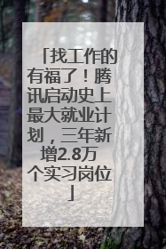 找工作的有福了！腾讯启动史上最大就业计划，三年新增2.8万个实习岗位