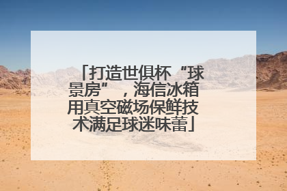打造世俱杯“球景房”，海信冰箱用真空磁场保鲜技术满足球迷味蕾