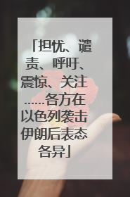 担忧、谴责、呼吁、震惊、关注……各方在以色列袭击伊朗后表态各异