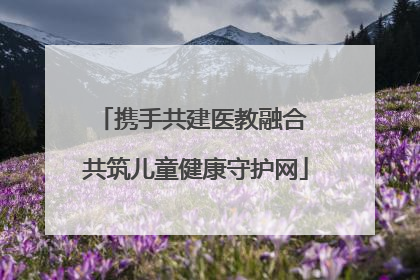 携手共建医教融合 共筑儿童健康守护网