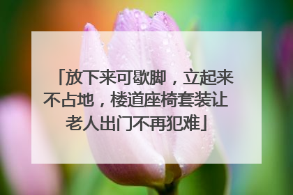 放下来可歇脚，立起来不占地，楼道座椅套装让老人出门不再犯难