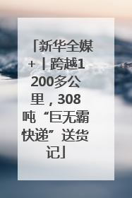 新华全媒+丨跨越1200多公里，308吨“巨无霸快递”送货记