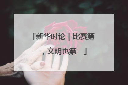 新华时论｜比赛第一，文明也第一