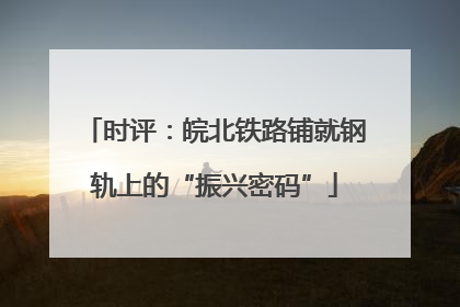 时评：皖北铁路铺就钢轨上的“振兴密码”