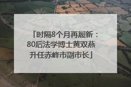 时隔8个月再履新：80后法学博士黄双燕升任赤峰市副市长