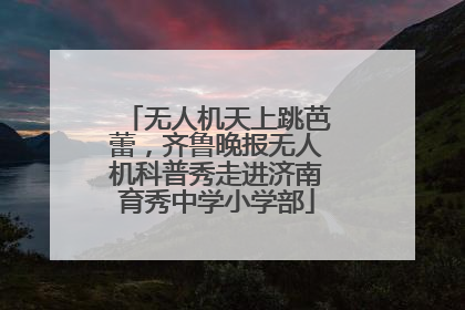 无人机天上跳芭蕾，齐鲁晚报无人机科普秀走进济南育秀中学小学部