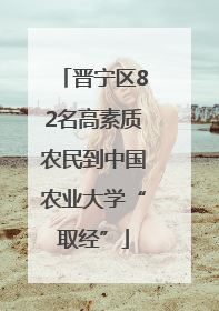 晋宁区82名高素质农民到中国农业大学“取经”