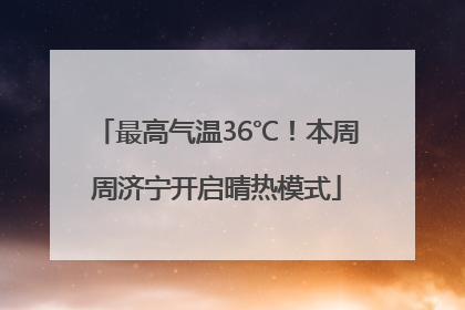 最高气温36℃！本周周济宁开启晴热模式