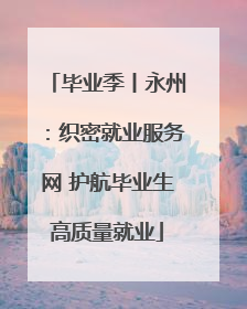 毕业季丨永州：织密就业服务网 护航毕业生高质量就业