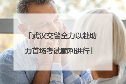 武汉交警全力以赴助力首场考试顺利进行