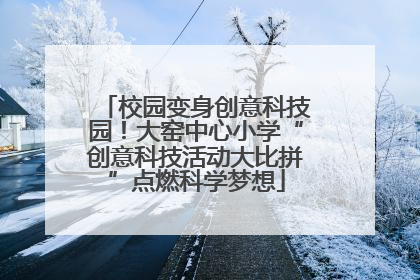 校园变身创意科技园！大窑中心小学“创意科技活动大比拼”点燃科学梦想