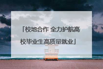 校地合作 全力护航高校毕业生高质量就业