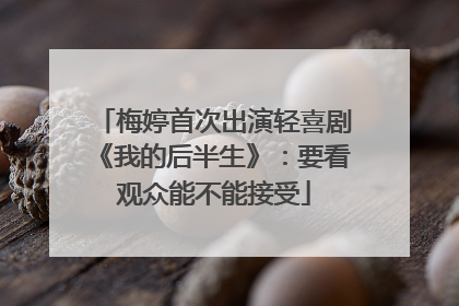 梅婷首次出演轻喜剧《我的后半生》：要看观众能不能接受