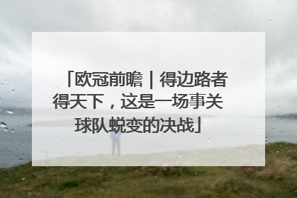 欧冠前瞻｜得边路者得天下，这是一场事关球队蜕变的决战