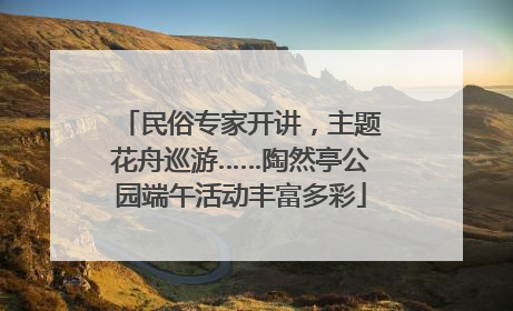 民俗专家开讲，主题花舟巡游……陶然亭公园端午活动丰富多彩