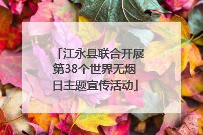 江永县联合开展第38个世界无烟日主题宣传活动