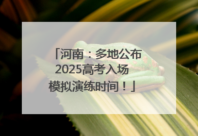 河南：多地公布2025高考入场模拟演练时间！