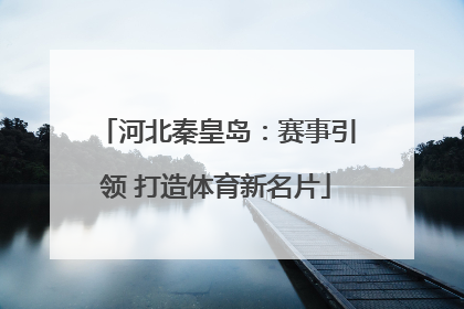 河北秦皇岛：赛事引领 打造体育新名片