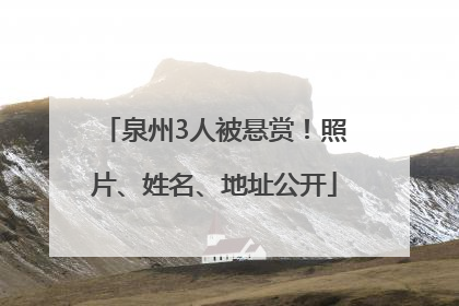 泉州3人被悬赏！照片、姓名、地址公开