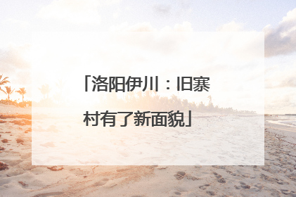 洛阳伊川：旧寨村有了新面貌